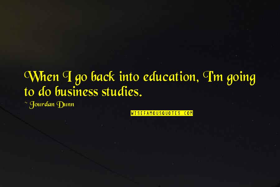 Business And Education Quotes By Jourdan Dunn: When I go back into education, I'm going