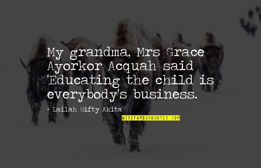 Business And Education Quotes By Lailah Gifty Akita: My grandma, Mrs Grace Ayorkor Acquah said 'Educating