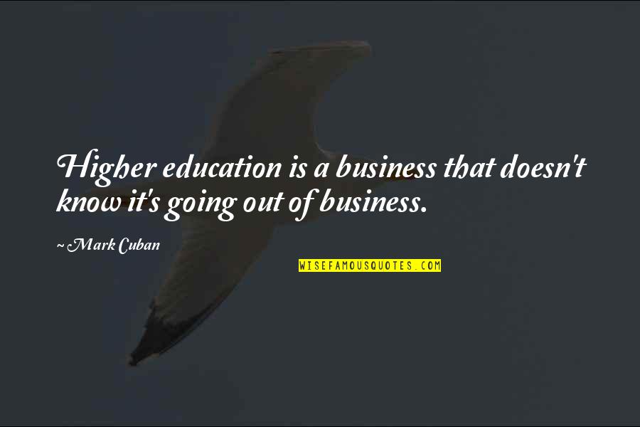 Business And Education Quotes By Mark Cuban: Higher education is a business that doesn't know