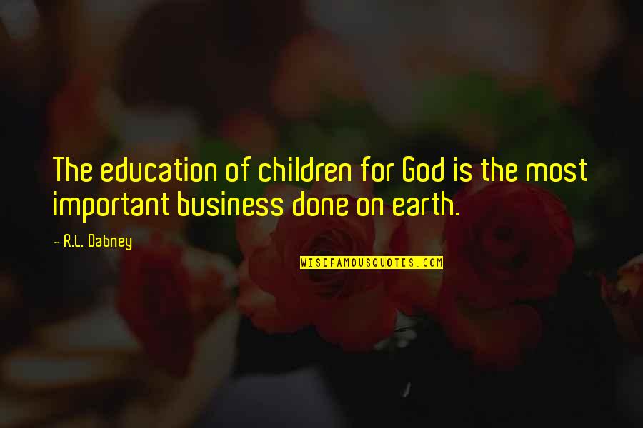 Business And Education Quotes By R.L. Dabney: The education of children for God is the