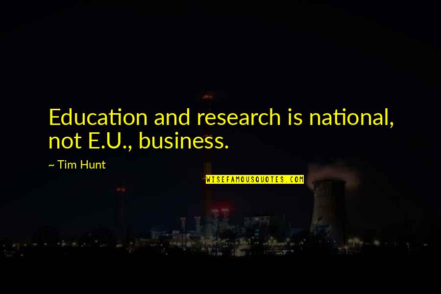 Business And Education Quotes By Tim Hunt: Education and research is national, not E.U., business.