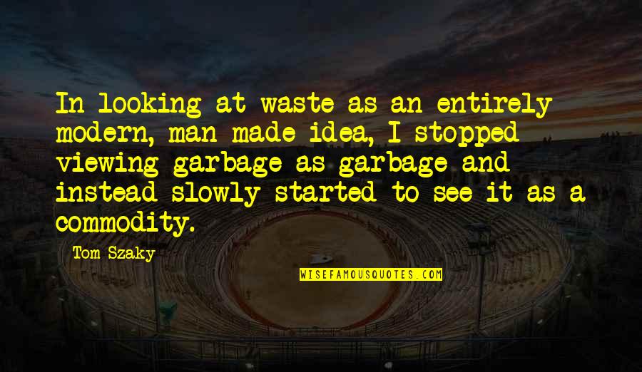 Business And Entrepreneurship Quotes By Tom Szaky: In looking at waste as an entirely modern, Business And Entrepreneurship Quotes By Tom Szaky: In looking at waste as an entirely modern,