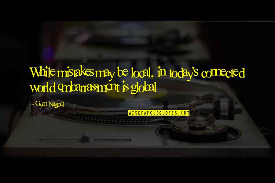 Business And Ethics Quotes By Gyan Nagpal: While mistakes may be local, in today's connected