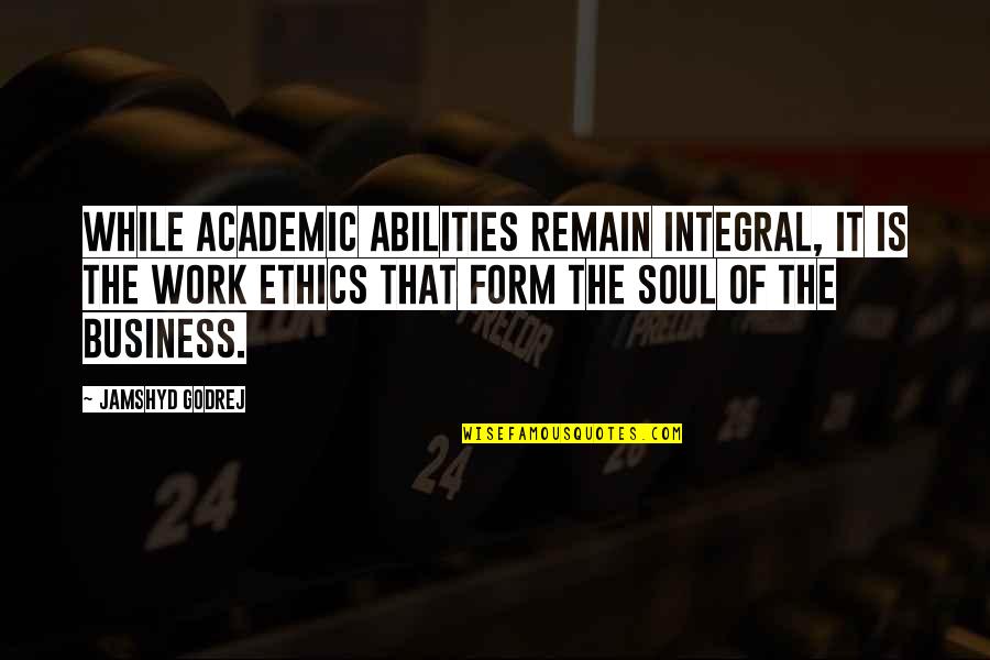 Business And Ethics Quotes By Jamshyd Godrej: While academic abilities remain integral, it is the Business And Ethics Quotes By Jamshyd Godrej: While academic abilities remain integral, it is the