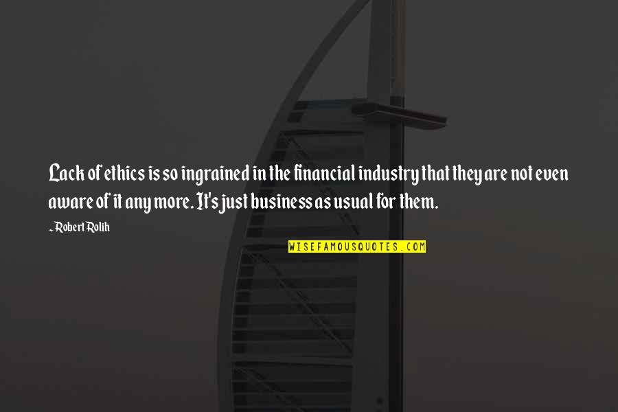 Business And Ethics Quotes By Robert Rolih: Lack of ethics is so ingrained in the Business And Ethics Quotes By Robert Rolih: Lack of ethics is so ingrained in the