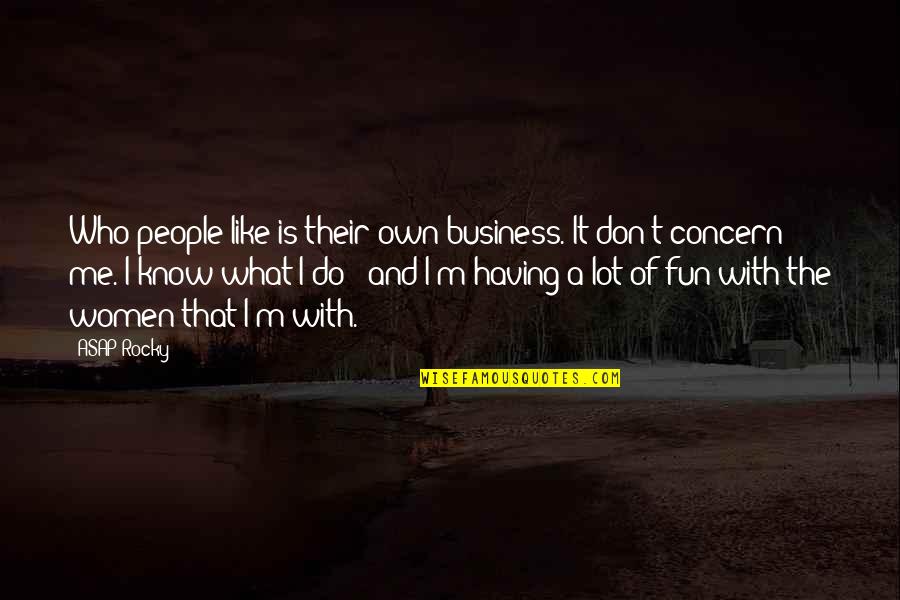 Business And Fun Quotes By ASAP Rocky: Who people like is their own business. It Business And Fun Quotes By ASAP Rocky: Who people like is their own business. It