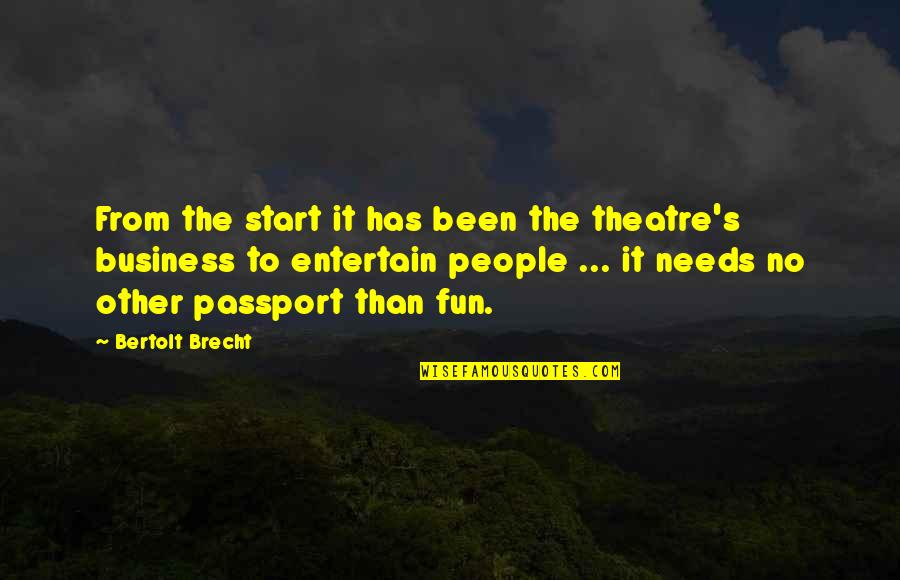Business And Fun Quotes By Bertolt Brecht: From the start it has been the theatre's