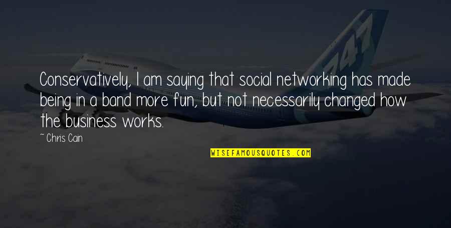 Business And Fun Quotes By Chris Cain: Conservatively, I am saying that social networking has