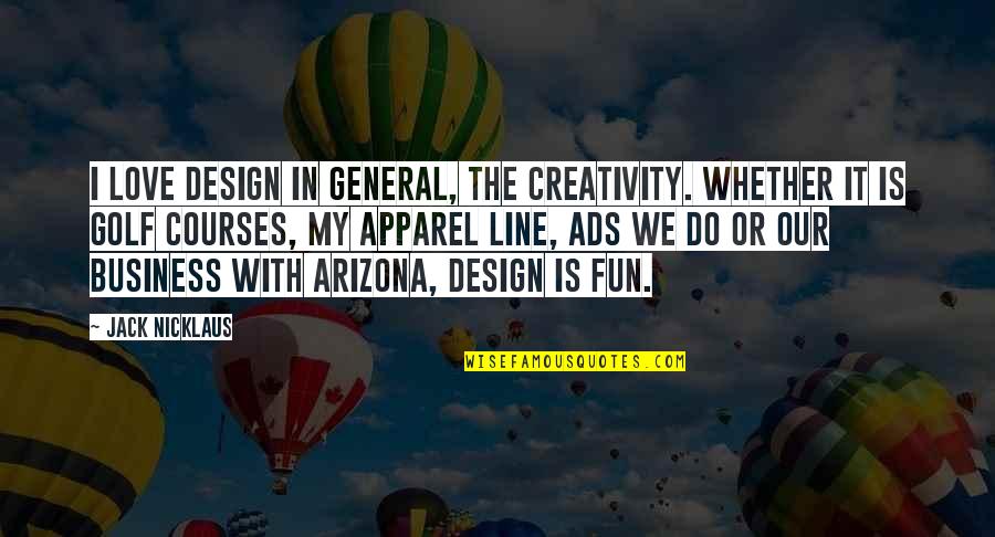 Business And Fun Quotes By Jack Nicklaus: I love design in general, the creativity. Whether