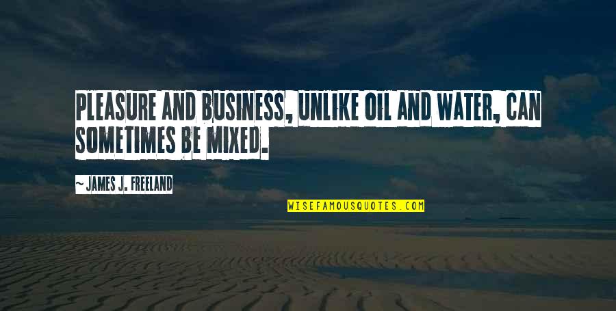 Business And Fun Quotes By James J. Freeland: Pleasure and business, unlike oil and water, can