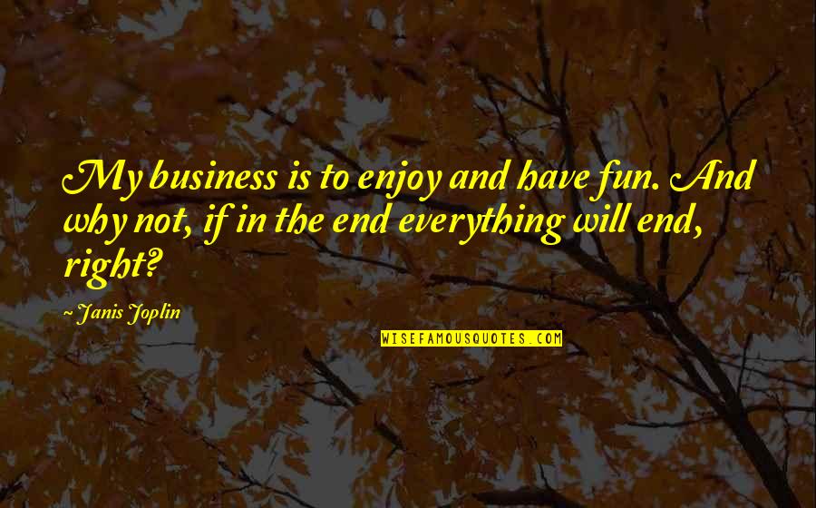 Business And Fun Quotes By Janis Joplin: My business is to enjoy and have fun.