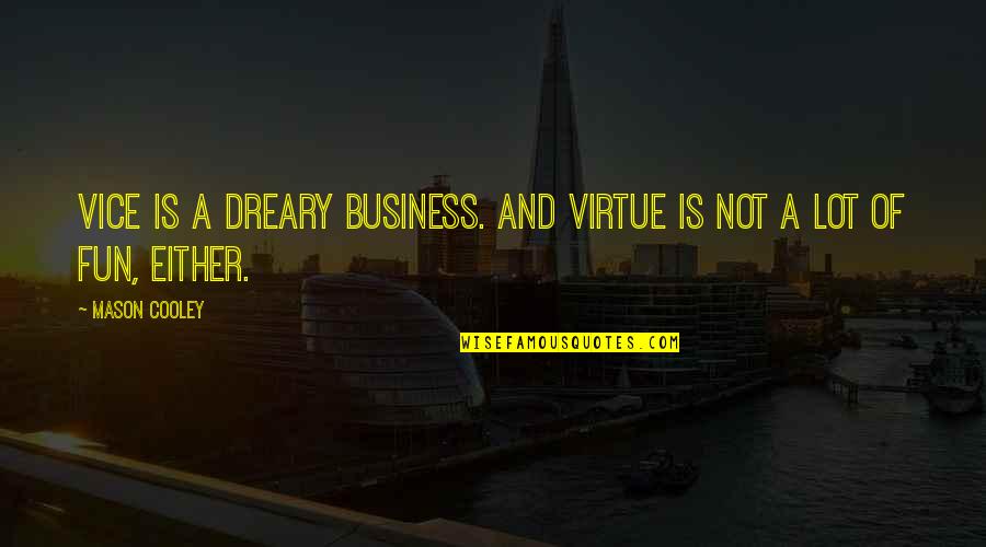Business And Fun Quotes By Mason Cooley: Vice is a dreary business. And virtue is