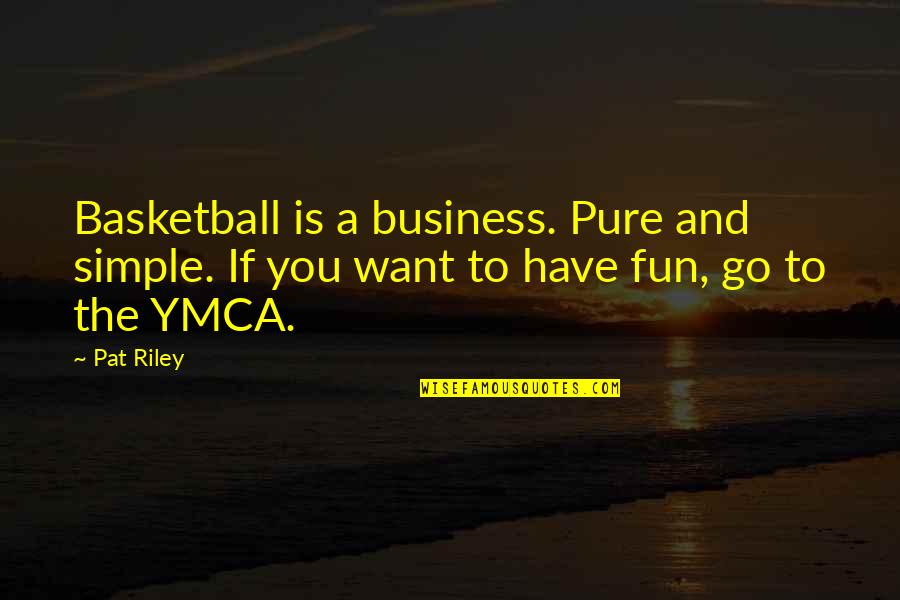 Business And Fun Quotes By Pat Riley: Basketball is a business. Pure and simple. If