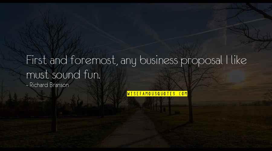 Business And Fun Quotes By Richard Branson: First and foremost, any business proposal I like