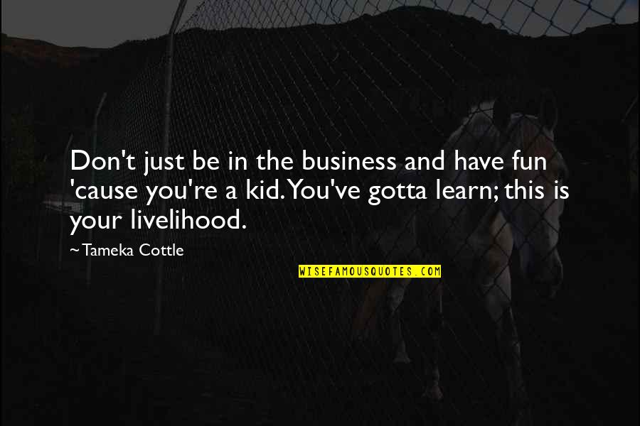 Business And Fun Quotes By Tameka Cottle: Don't just be in the business and have