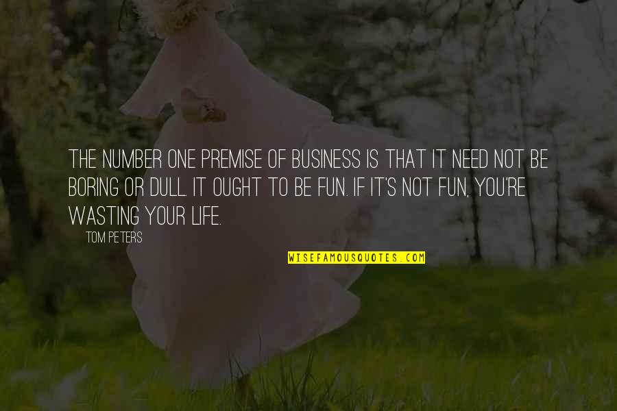 Business And Fun Quotes By Tom Peters: The number one premise of business is that