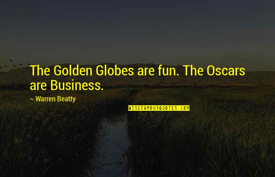 Business And Fun Quotes By Warren Beatty: The Golden Globes are fun. The Oscars are