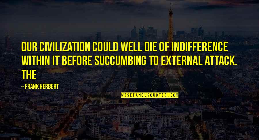 Business And Humans Quotes By Frank Herbert: Our civilization could well die of indifference within Business And Humans Quotes By Frank Herbert: Our civilization could well die of indifference within