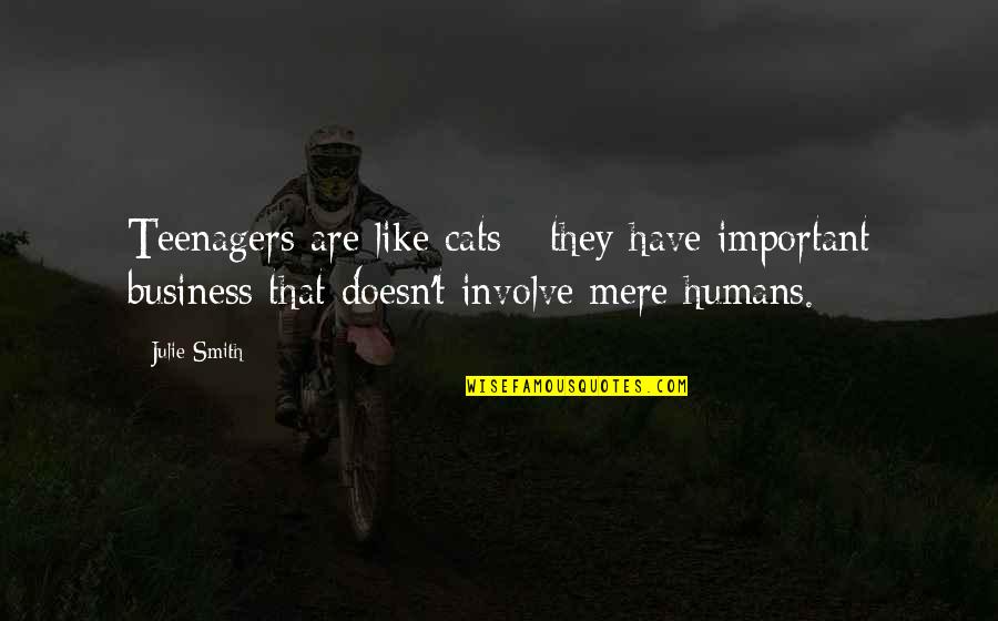 Business And Humans Quotes By Julie Smith: Teenagers are like cats - they have important Business And Humans Quotes By Julie Smith: Teenagers are like cats - they have important