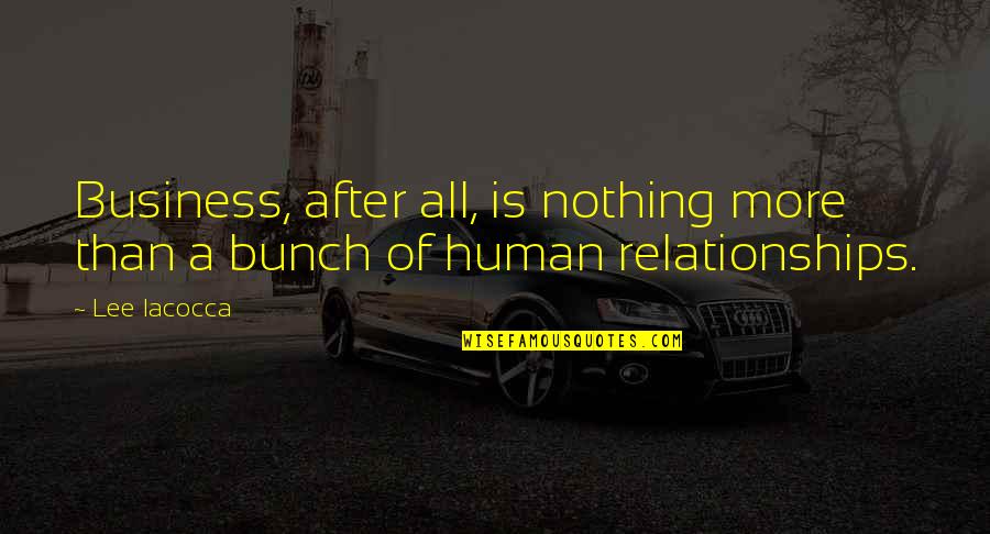 Business And Humans Quotes By Lee Iacocca: Business, after all, is nothing more than a