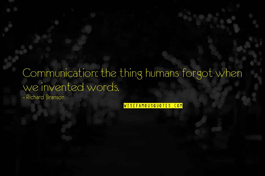 Business And Humans Quotes By Richard Branson: Communication: the thing humans forgot when we invented Business And Humans Quotes By Richard Branson: Communication: the thing humans forgot when we invented