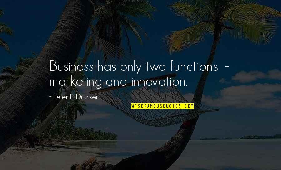 Business And Innovation Quotes By Peter F. Drucker: Business has only two functions - marketing and