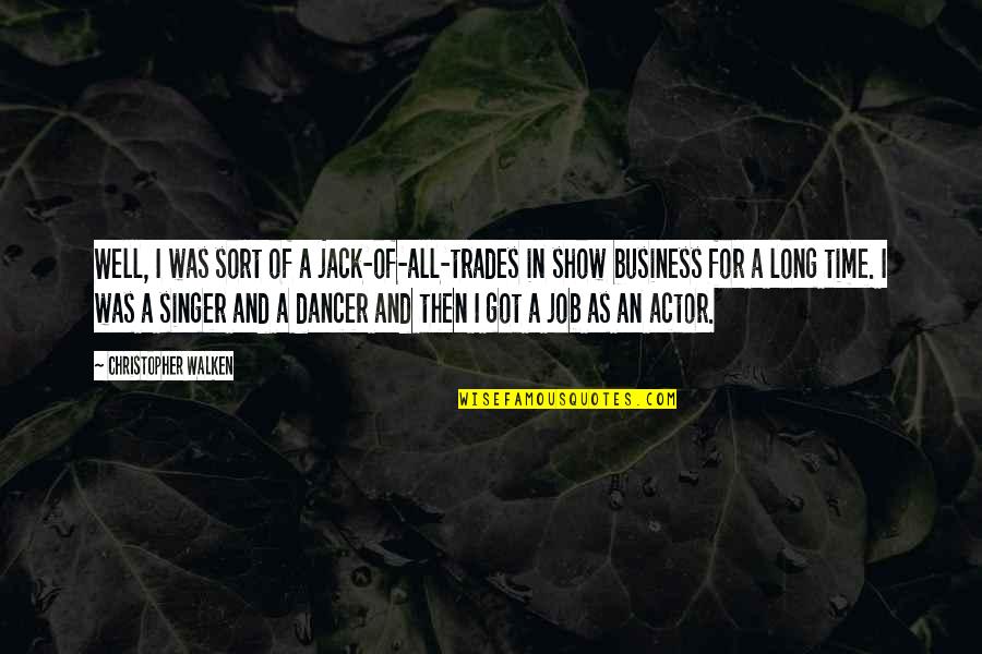 Business And Job Quotes By Christopher Walken: Well, I was sort of a jack-of-all-trades in Business And Job Quotes By Christopher Walken: Well, I was sort of a jack-of-all-trades in