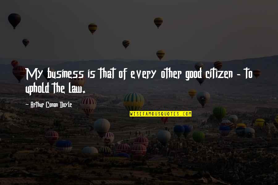 Business And Law Quotes By Arthur Conan Doyle: My business is that of every other good