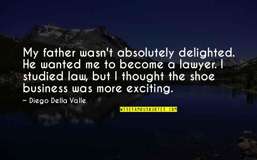 Business And Law Quotes By Diego Della Valle: My father wasn't absolutely delighted. He wanted me