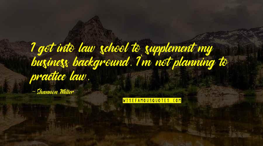Business And Law Quotes By Shannon Miller: I got into law school to supplement my