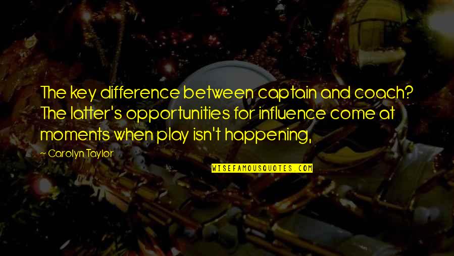 Business And Leadership Quotes By Carolyn Taylor: The key difference between captain and coach? The Business And Leadership Quotes By Carolyn Taylor: The key difference between captain and coach? The