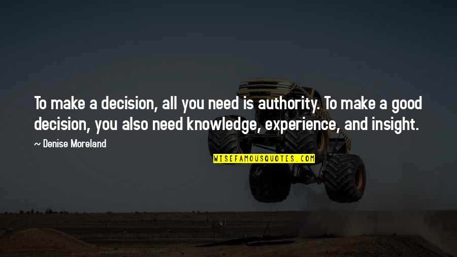 Business And Leadership Quotes By Denise Moreland: To make a decision, all you need is Business And Leadership Quotes By Denise Moreland: To make a decision, all you need is