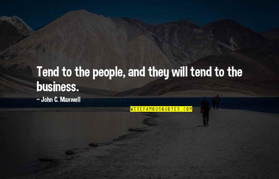 Business And Leadership Quotes By John C. Maxwell: Tend to the people, and they will tend