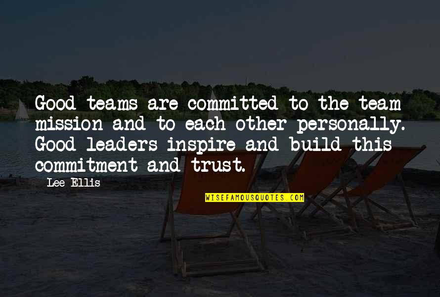 Business And Leadership Quotes By Lee Ellis: Good teams are committed to the team mission Business And Leadership Quotes By Lee Ellis: Good teams are committed to the team mission