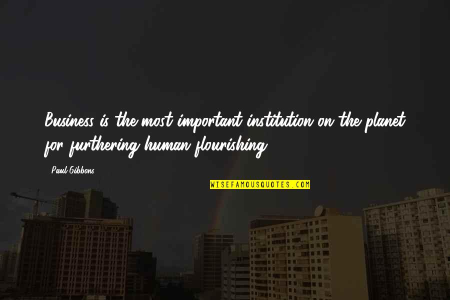 Business And Leadership Quotes By Paul Gibbons: Business is the most important institution on the Business And Leadership Quotes By Paul Gibbons: Business is the most important institution on the
