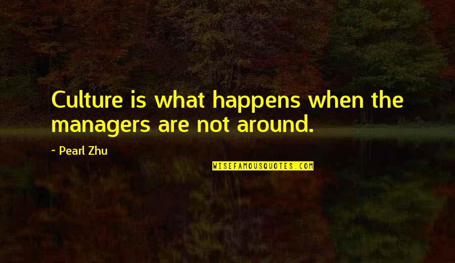 Business And Leadership Quotes By Pearl Zhu: Culture is what happens when the managers are