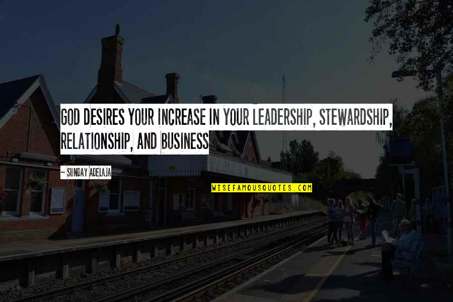 Business And Leadership Quotes By Sunday Adelaja: God desires your increase in your leadership, stewardship, Business And Leadership Quotes By Sunday Adelaja: God desires your increase in your leadership, stewardship,