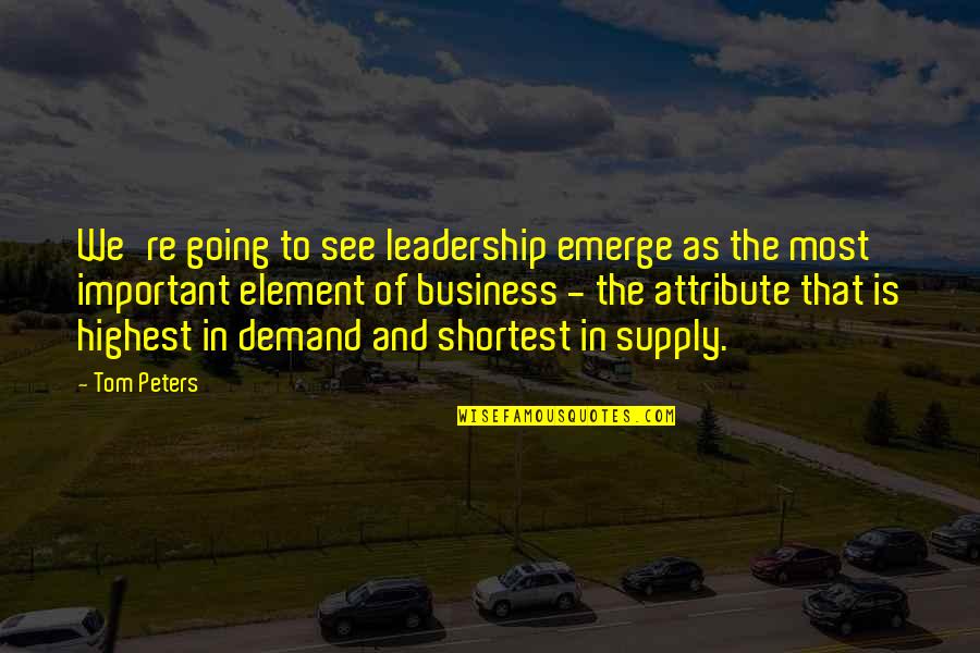 Business And Leadership Quotes By Tom Peters: We're going to see leadership emerge as the Business And Leadership Quotes By Tom Peters: We're going to see leadership emerge as the