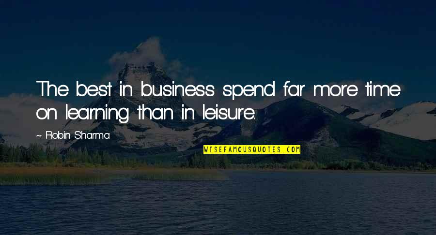 Business And Leisure Quotes By Robin Sharma: The best in business spend far more time