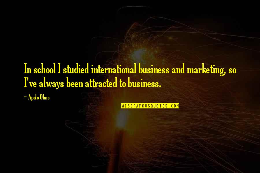 Business And Marketing Quotes By Apolo Ohno: In school I studied international business and marketing,