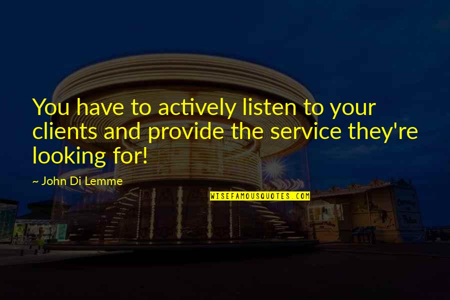 Business And Marketing Quotes By John Di Lemme: You have to actively listen to your clients
