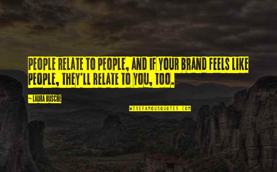 Business And Marketing Quotes By Laura Busche: People relate to people, and if your brand