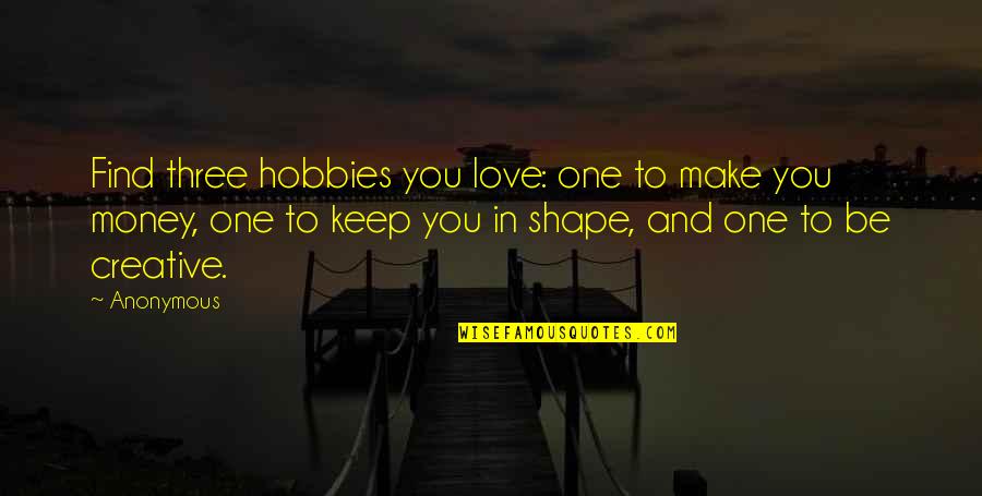 Business And Money Quotes By Anonymous: Find three hobbies you love: one to make