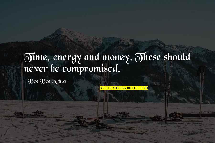 Business And Money Quotes By Dee Dee Artner: Time, energy and money. These should never be