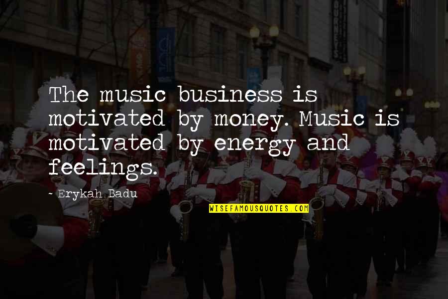 Business And Money Quotes By Erykah Badu: The music business is motivated by money. Music