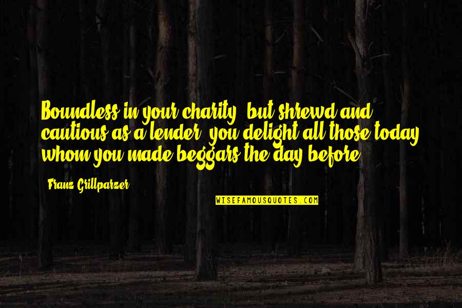 Business And Money Quotes By Franz Grillparzer: Boundless in your charity, but shrewd and cautious