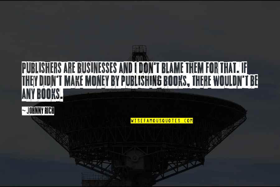 Business And Money Quotes By Johnny Rich: Publishers are businesses and I don't blame them