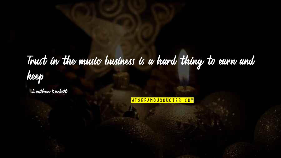 Business And Money Quotes By Jonathan Burkett: Trust in the music business is a hard