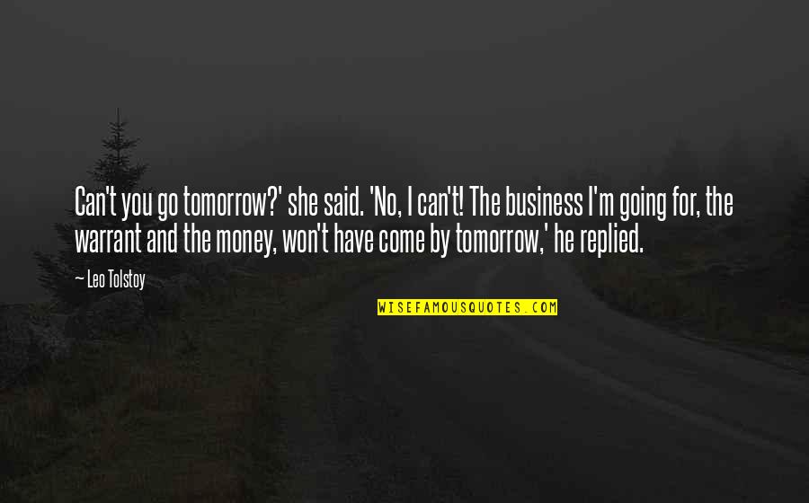 Business And Money Quotes By Leo Tolstoy: Can't you go tomorrow?' she said. 'No, I