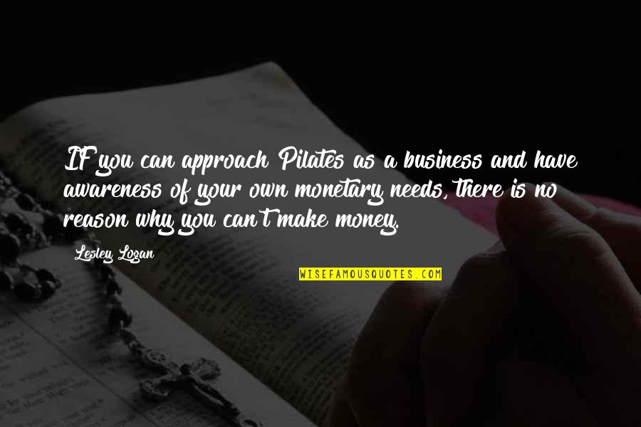Business And Money Quotes By Lesley Logan: IF you can approach Pilates as a business